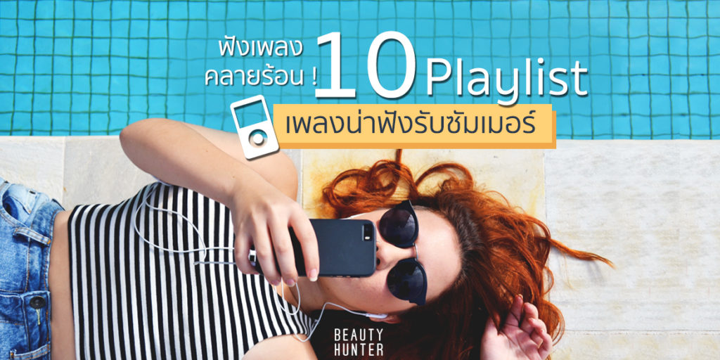 ฟังเพลงคลายร้อน ! 10 Playlist เพลงน่าฟังรับซัมเมอร์