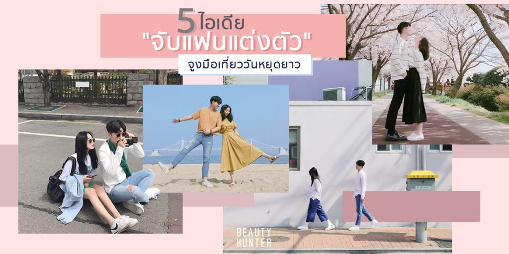 คนนี้แฟนช้าน! 5 ไอเดีย”จับแฟนแต่งตัว” จูงมือเที่ยววันหยุดยาว