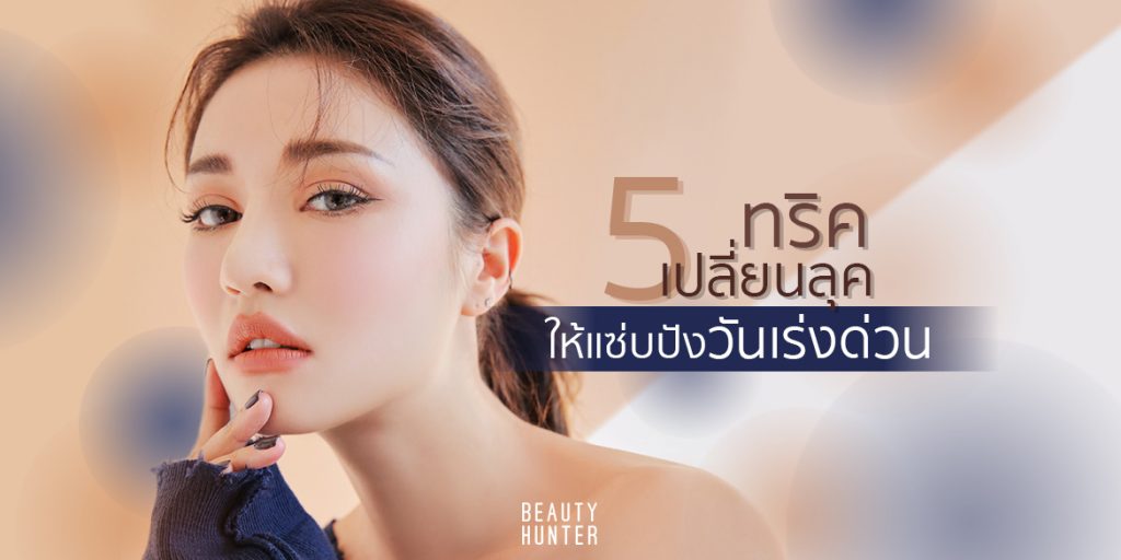 สวยจนร้องว้าว! 5 ทริค “เปลี่ยนลุค” ให้แซ่บปังวันเร่งด่วน