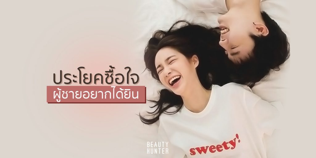 รักนี้ซิสต้องพูด “5 สิ่งที่ผู้ชายอยากได้ยิน” และสาว ๆ ก็ควรพูดให้เขาฟัง