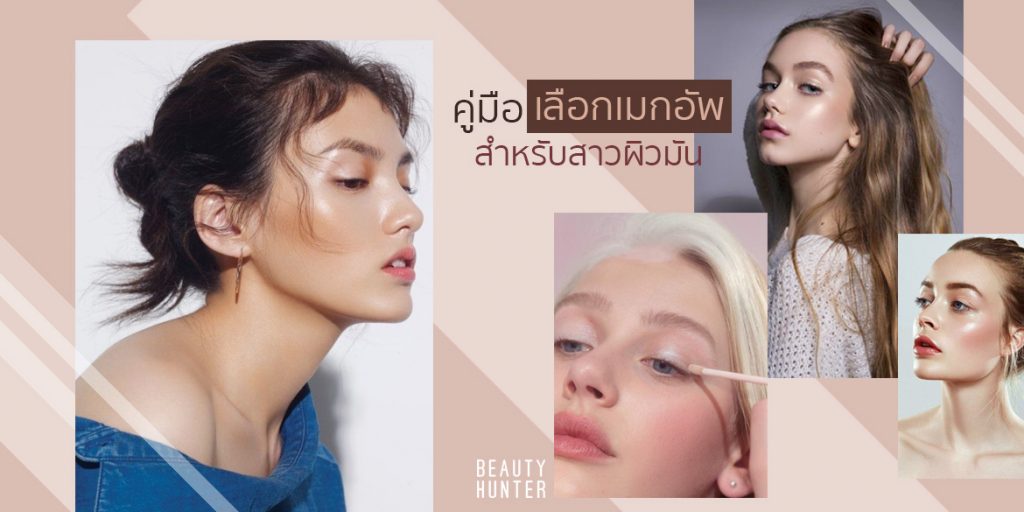 แต่งกี่ทีก็ไม่เยิ้ม! 6 ทริคเลือกเมกอัพสำหรับ “สาวหน้ามัน”