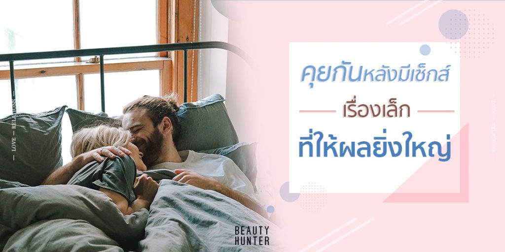 PILLOW TALK: ชวนหนุ่ม ๆ “คุยกันหลังมีเซ็กส์”แบบไหนให้ความสัมพันธ์ลึกซึ้งขึ้น