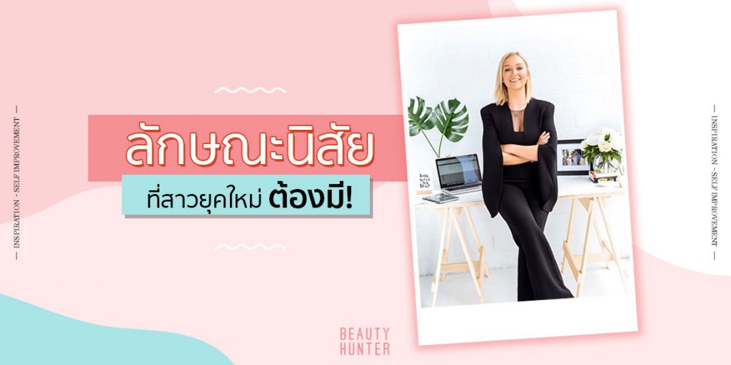 แค่สวยไม่พอ 5 “ลักษณะนิสัย” ที่ผู้หญิงยุคใหม่ต้องมีเพื่อสวย เก่ง ฉลาดทันคน