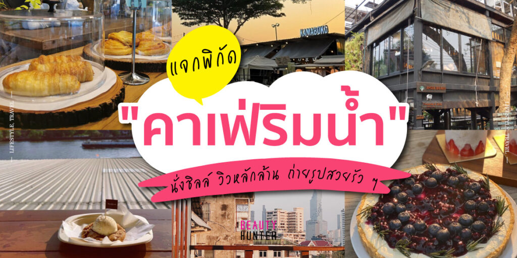 แจกพิกัด “คาเฟ่ริมน้ำ” นั่งชิลล์ วิวหลักล้าน ถ่ายรูปสวยรัว ๆ